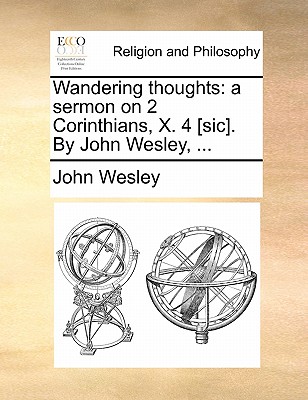 Wandering thoughts: a sermon on 2 Corinthians, X. 4 [sic]. By John Wesley, ... book