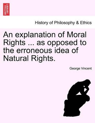 An Explanation of Moral Rights ... as Opposed to the Erroneous Idea of Natural Rights. book