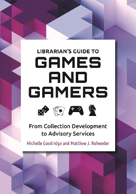 Librarian's Guide to Games and Gamers: From Collection Development to Advisory Services book