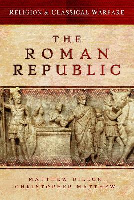Religion & Classical Warfare: The Roman Republic by Matthew Dillon