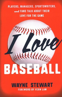 I Love Baseball: Players, Managers, Sportswriters, and Fans Talk about Their Love for the Game book