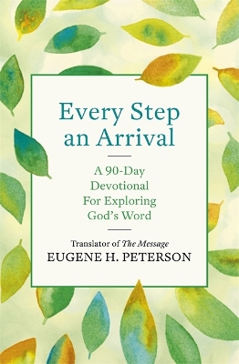 Every Step an Arrival: A 90-Day Devotional for Exploring God's Word by Eugene Peterson