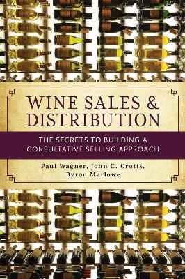 Wine Sales and Distribution: The Secrets to Building a Consultative Selling Approach by Paul Wagner