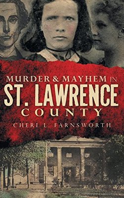 Murder & Mayhem in St. Lawrence County by Cheri L Farnsworth