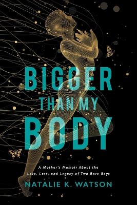 Bigger than My Body: A Mother's Memoir About the Love, Loss, and Legacy of Two Rare Boys book