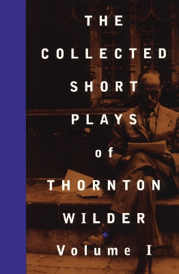 Collected Short Plays of Thornton Wilder, Volume I book