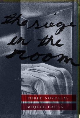 The Siege in the Room: Three Novellas by Miquel Bauca