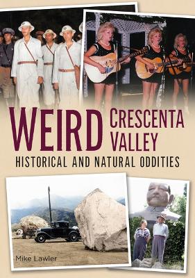 Weird Crescenta Valley: Historical and Natural Oddities book