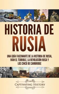 Historia de Rusia: Una guía fascinante de la historia de Rusia, Iván el Terrible, la Revolución rusa y los Cinco de Cambridge book