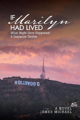 If Marilyn Had Lived: What Might Have Happened: A Suspense Thriller by James Michael