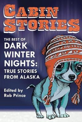 Cabin Stories: The Best of Dark Winter Nights: True Stories from Alaska book