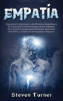 Empat�a: Gu�a para Comprender a las Personas Emp�ticas y Su Capacidad Emocional para Sentir Empat�a, Incluyendo Consejos para Personas Altamente Sensibles, y C�mo ser un Emp�tico Ps�quico book