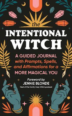 The Intentional Witch: A Guided Journal with Prompts, Spells, and Affirmations for a More Magical You book