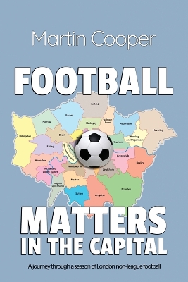 Football Matters In The Capital: A journey through a season of London non-league football book