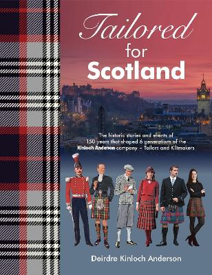Tailored for Scotland: The stories and events of 150 years that shaped six generations of the Kinloch Anderson company, renowned as Tailors and Kiltmakers book
