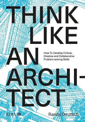 Think Like An Architect: How to develop critical, creative and collaborative problem-solving skills book
