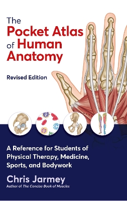 The The Pocket Atlas of Human Anatomy: A Reference for Students of Physical Therapy, Medicine, Sports, and Bodywork by Chris Jarmey