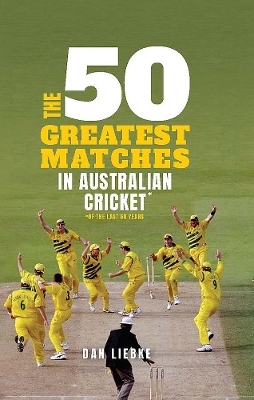 The 50 Greatest Matches in Australian Cricket book