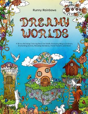 Dreamy Worlds: A Stress-Relieving Coloring Book for Adults Featuring Magical Animals, Enchanting Scenes, Relaxing Mandalas, Floral Patterns and More book