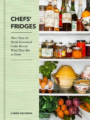 Chefs' Fridges: More Than 35 World-Renowned Cooks Reveal What They Eat at Home book