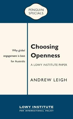 Choosing Openness: A Lowy Institute Paper: Penguin Special: Why global engagement is best for Australia book