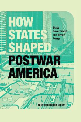 How States Shaped Postwar America: State Government and Urban Power book