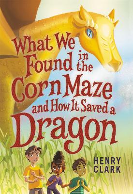 What We Found in the Corn Maze and How It Saved a Dragon book