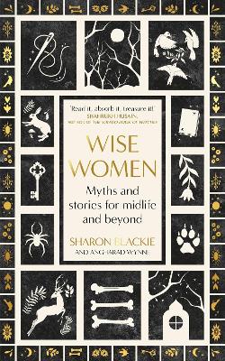 Wise Women: Myths and stories for midlife and beyond - 'Extra­ordinary ... beautifully and vividly retold stories' TLS by Sharon Blackie