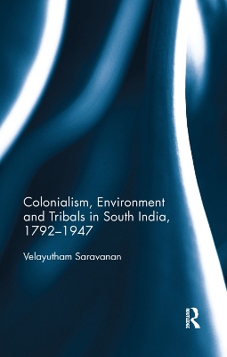 Colonialism, Environment and Tribals in South India,1792-1947 by Velayutham Saravanan
