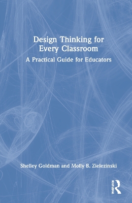 Design Thinking for Every Classroom: A Practical Guide for Educators book