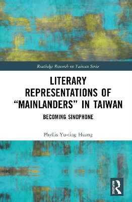 Literary Representations of “Mainlanders” in Taiwan: Becoming Sinophone book