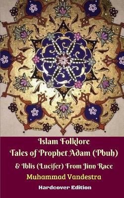 Islam Folklore Tales of Prophet Adam (Pbuh) and Iblis (Lucifer) From Jinn Race Hardcover Edition book