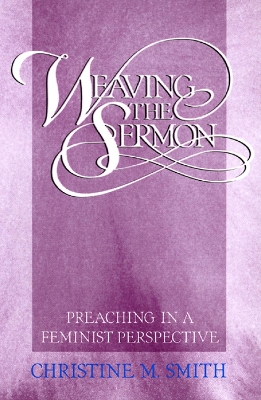 Weaving the Sermon: Preaching in a Feminist Perspective book