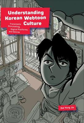 Understanding Korean Webtoon Culture: Transmedia Storytelling, Digital Platforms, and Genres book