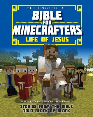 The Unofficial Bible for Minecrafters: Life of Jesus by Christopher Miko