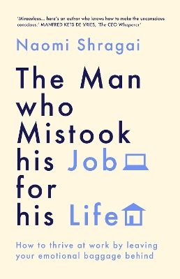 The Man Who Mistook His Job for His Life: How to Thrive at Work by Leaving Your Emotional Baggage Behind book