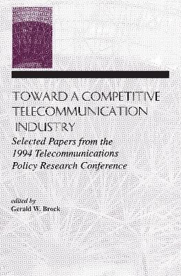 Toward a Competitive Telecommunication Industry by Gerald W. Brock