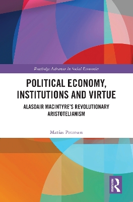 Political Economy, Institutions and Virtue: Alasdair MacIntyre’s Revolutionary Aristotelianism book