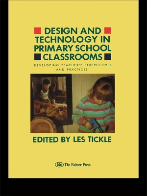 Design And Technology In Primary School Classrooms: Developing Teachers' Perspectives And Practices by Les Tickle
