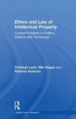 Ethics and Law of Intellectual Property: Current Problems in Politics, Science and Technology by Christian Lenk