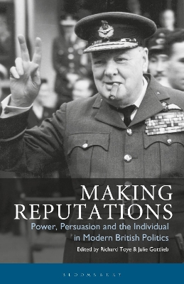 Making Reputations: Power, Persuasion and the Individual in Modern British Politics by Richard Toye