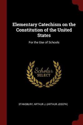 Elementary Catechism on the Constitution of the United States by Stansbury Arthur J (Arthur Joseph)