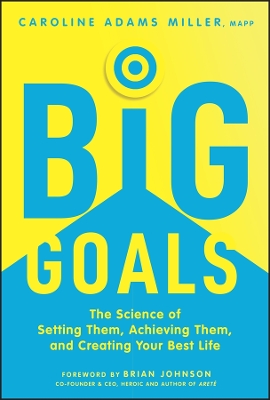 Big Goals: The Science of Setting Them, Achieving Them, and Creating Your Best Life book