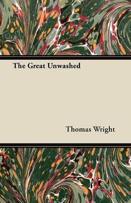 The The Great Unwashed by Thomas Wright
