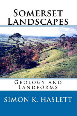 Somerset Landscapes: Geology and Landforms by Simon K. Haslett