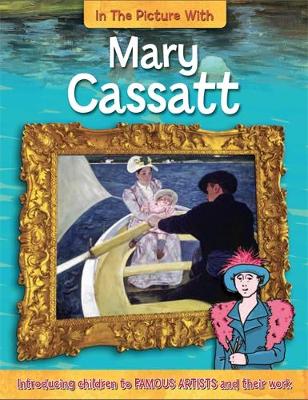 In the Picture With: Mary Cassatt by Iain Zaczek
