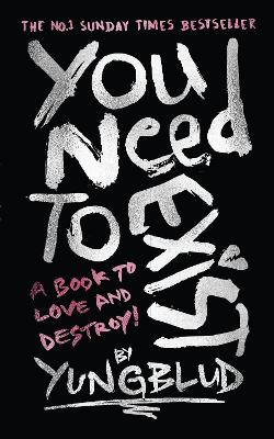 You Need To Exist: A book to love and destroy! (SPECIAL EXTENDED EDITION) by Yungblud