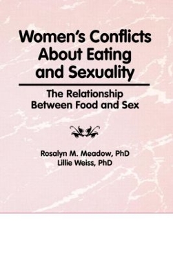 Women's Conflicts About Eating and Sexuality: The Relationship Between Food and Sex by Ellen Cole