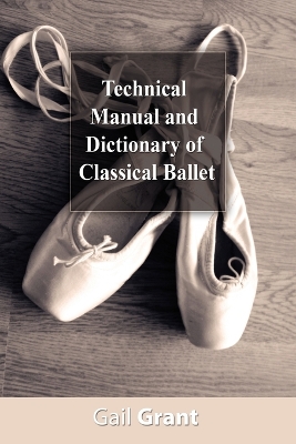 Technical Manual and Dictionary of Classical Ballet by Gail Grant