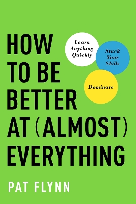 How to Be Better at Almost Everything: Learn Anything Quickly, Stack Your Skills, Dominate book
